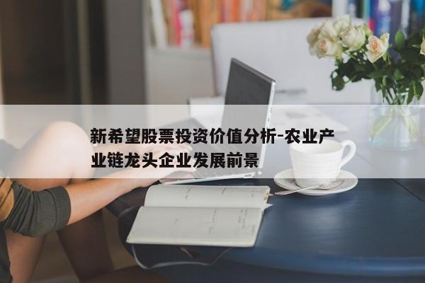 新希望股票投资价值分析-农业产业链龙头企业发展前景